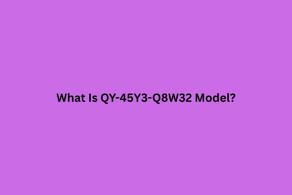 What Is QY-45Y3-Q8W32 Model
